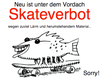 Neu: Skateverbot
                        unter dem Dach wegen Lrm